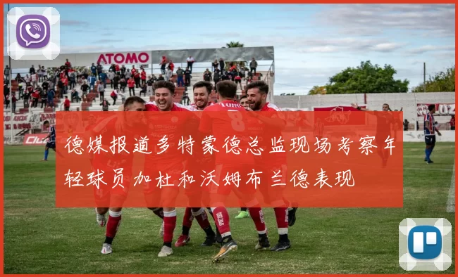 德媒报道多特蒙德总监现场考察年轻球员加杜和沃姆布兰德表现