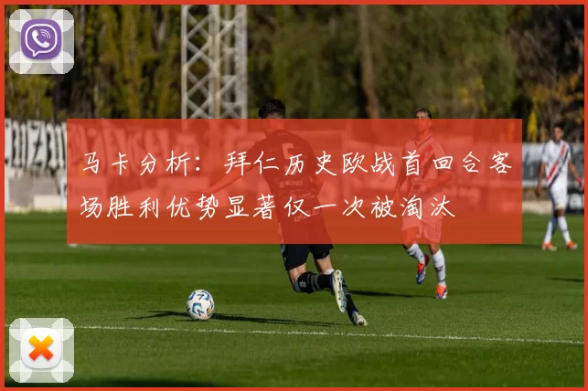 马卡分析：拜仁历史欧战首回合客场胜利优势显著仅一次被淘汰